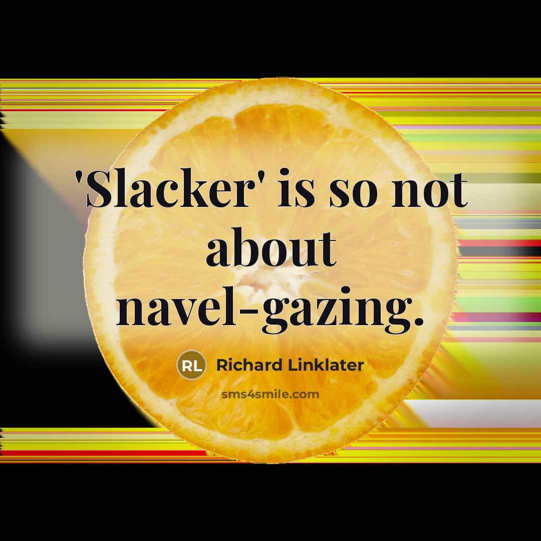 “'Slacker' is so not about navel-gazing.…” quote by Richard Linklater