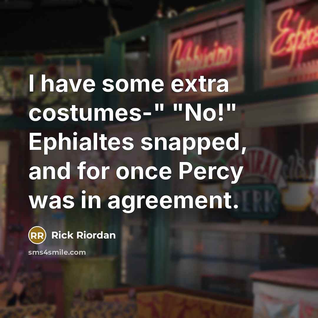 “I have some extra costumes-" "No!" Ephialtes snapped, and for…” quote by Rick Riordan