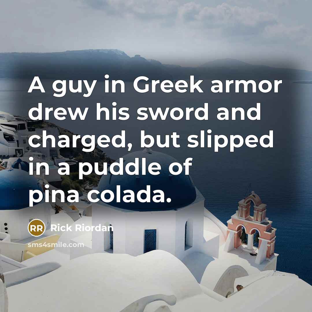 “A guy in Greek armor drew his sword and charged,…” quote by Rick Riordan