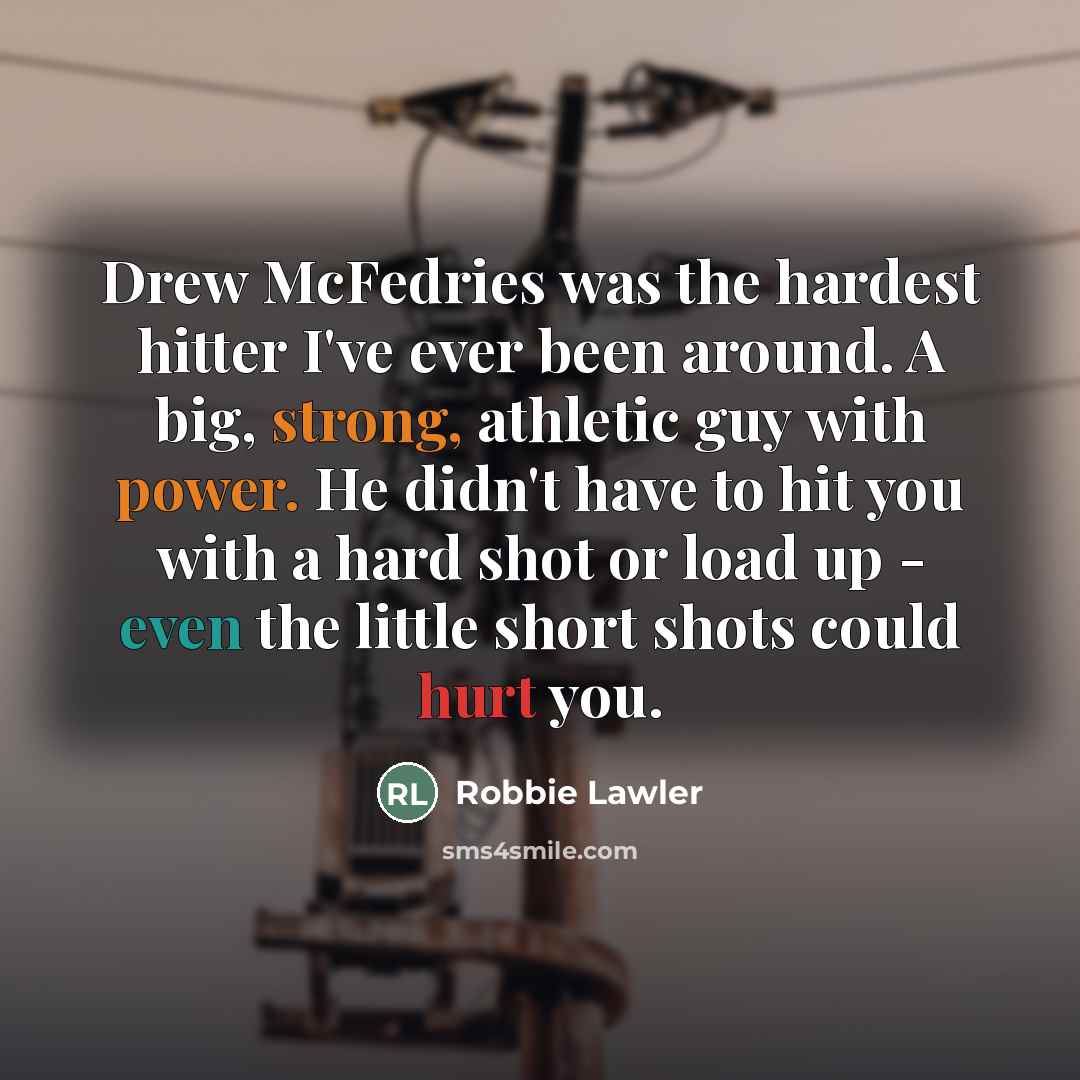“Drew McFedries was the hardest hitter I've ever been around.…” quote by Robbie Lawler