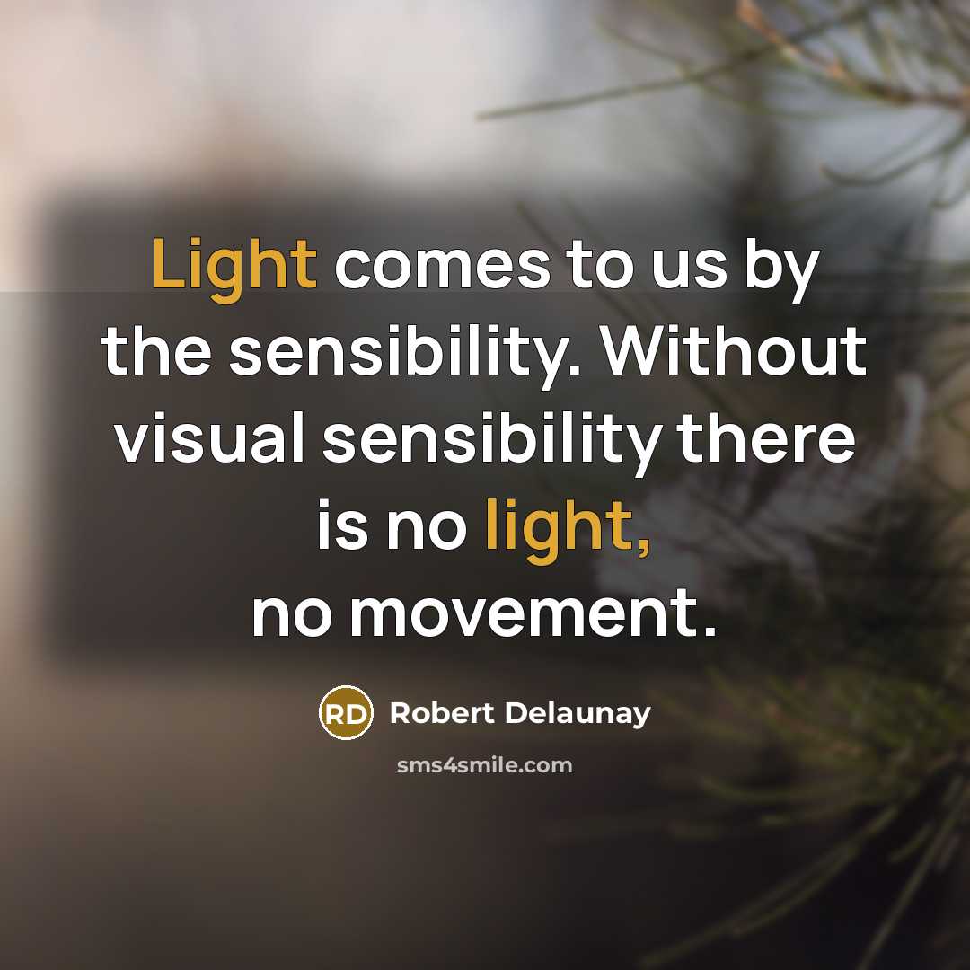 “Light comes to us by the sensibility. Without visual sensibility…” quote by Robert Delaunay