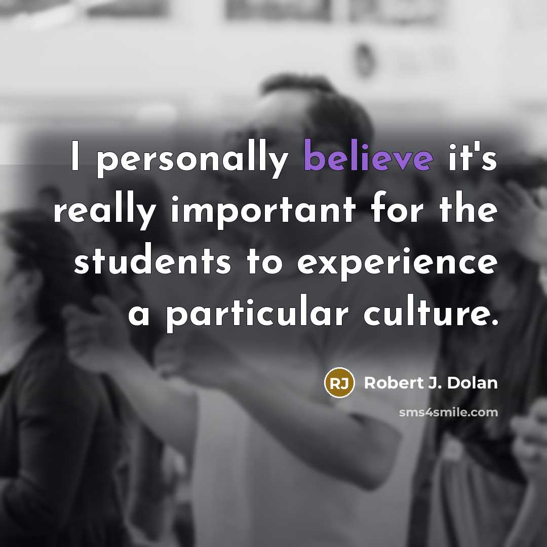 “I personally believe it's really important for the students to…” quote by Robert J. Dolan