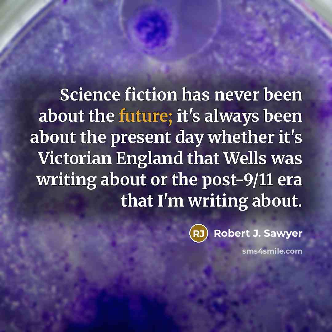 “Science fiction has never been about the future; it's always…” quote by Robert J. Sawyer