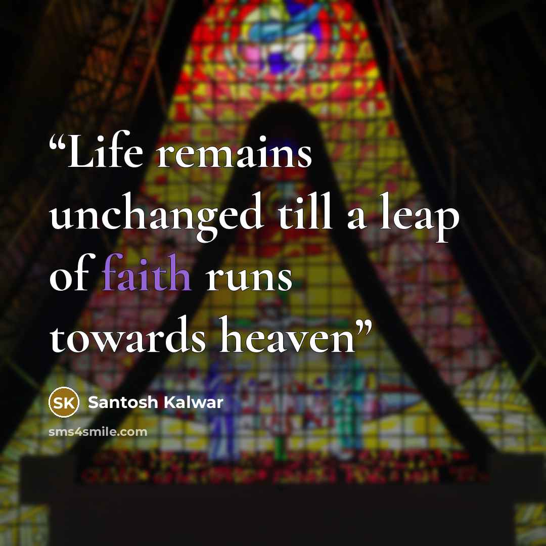“Life remains unchanged till a leap of faith runs towards heaven” quote by Santosh Kalwar