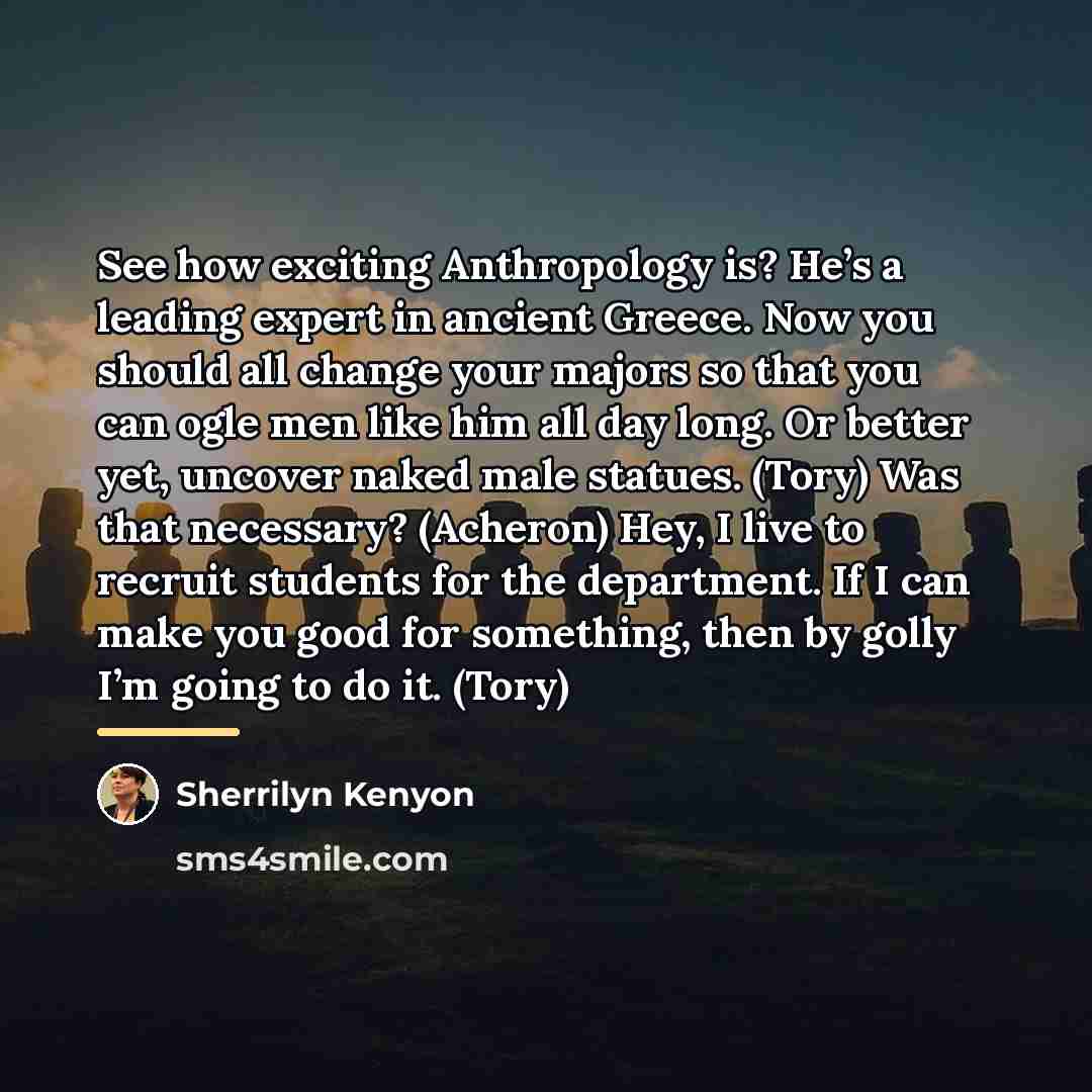 “See how exciting Anthropology is? He’s a leading expert in…” quote by Sherrilyn Kenyon