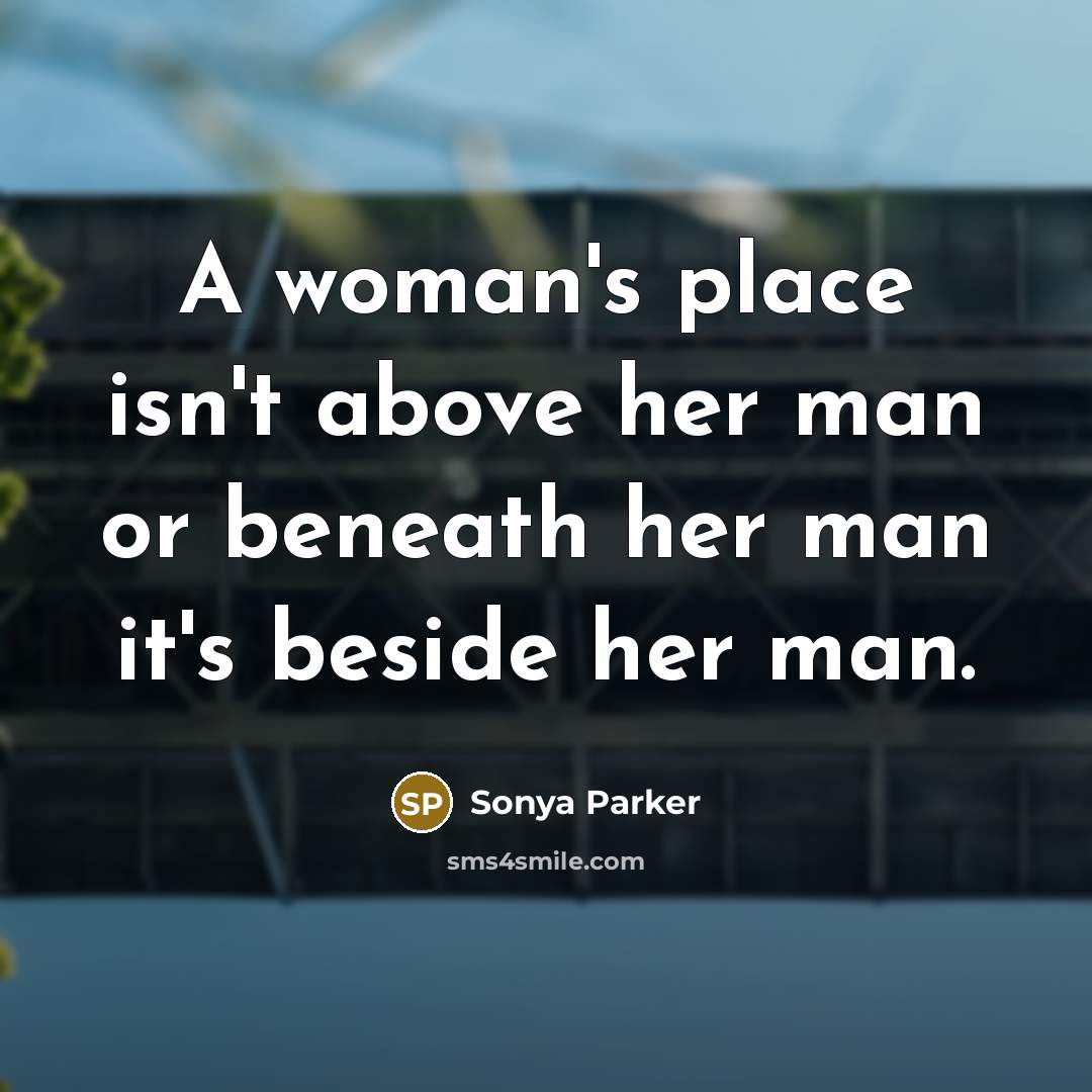 “A woman's place isn't above her man or beneath her…” quote by SONYA PARKER