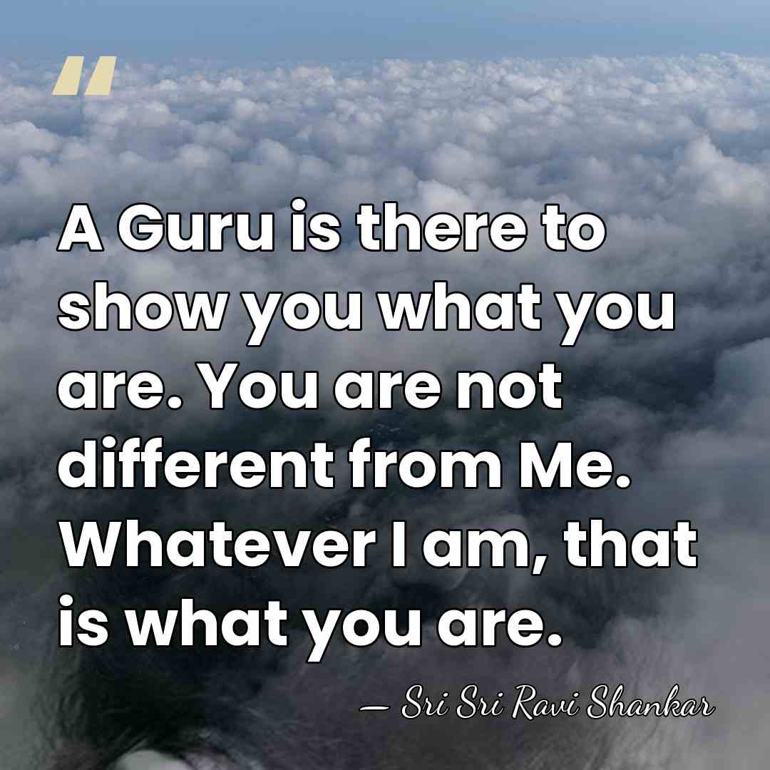 A Guru is there to show you what you are. You are&hellip; - Sri Sri Ravi Shankar