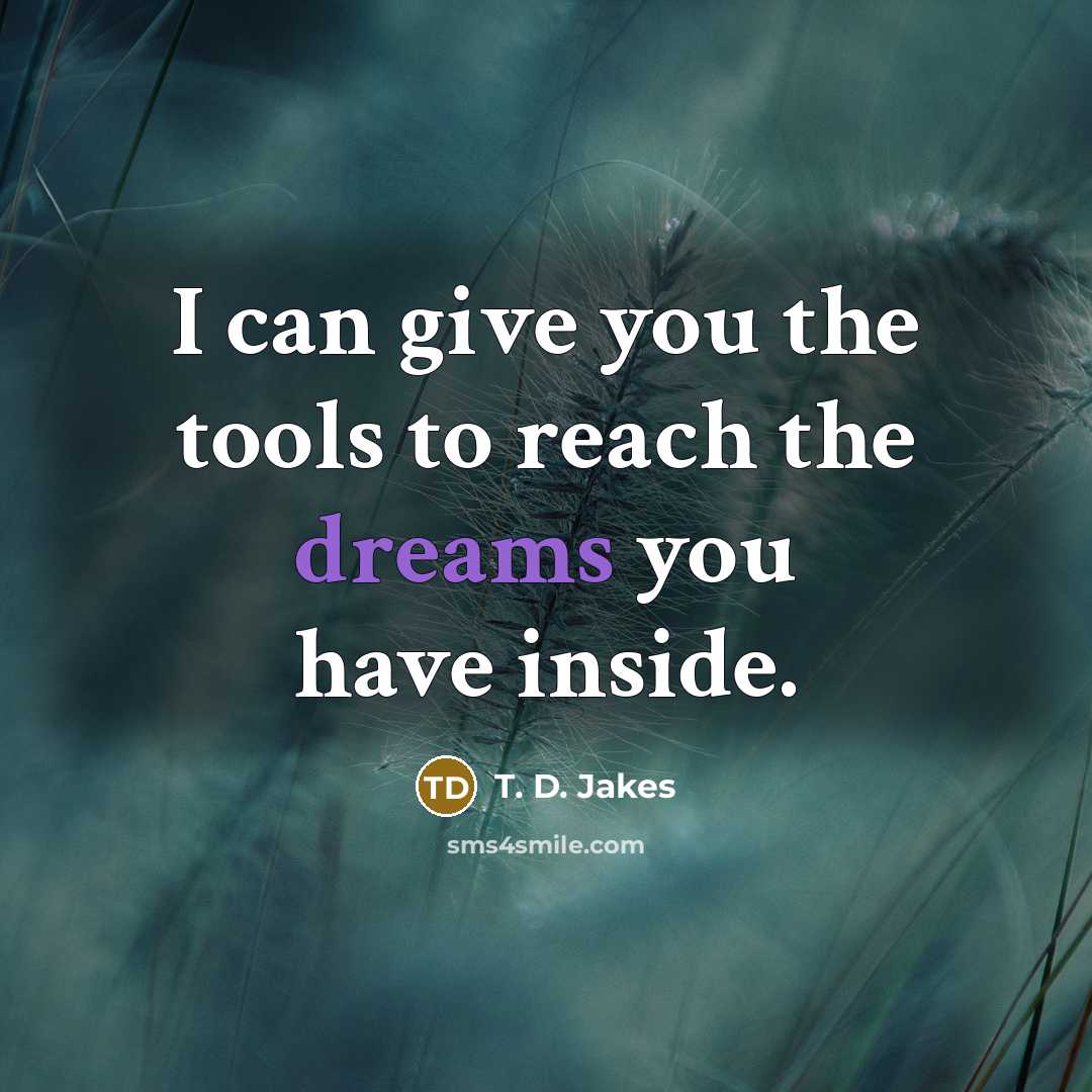 “I can give you the tools to reach the dreams…” quote by T. D. Jakes