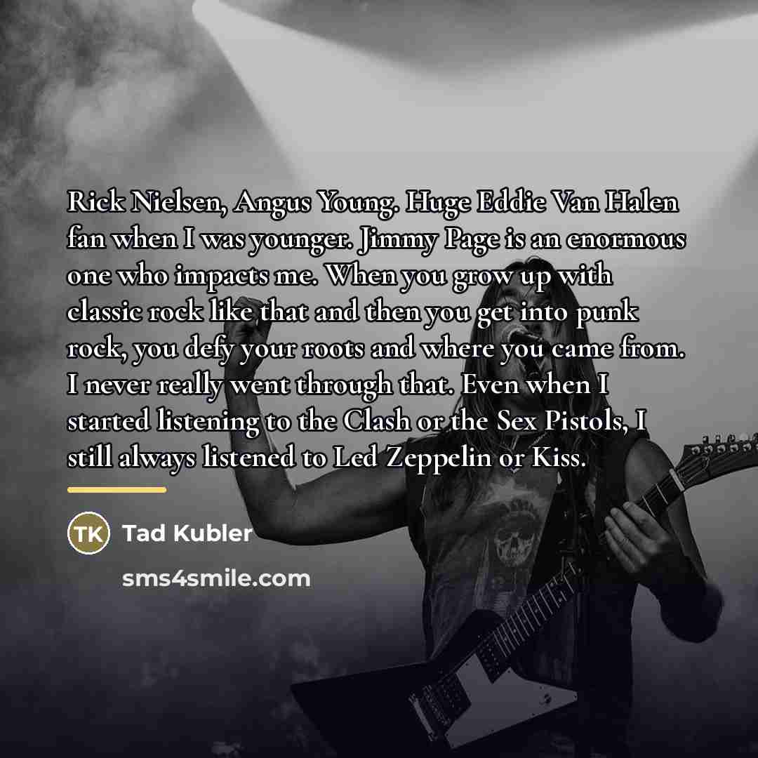“Rick Nielsen, Angus Young. Huge Eddie Van Halen fan when…” quote by Tad Kubler