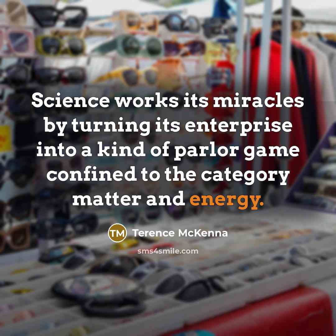 “Science works its miracles by turning its enterprise into a…” quote by Terence McKenna
