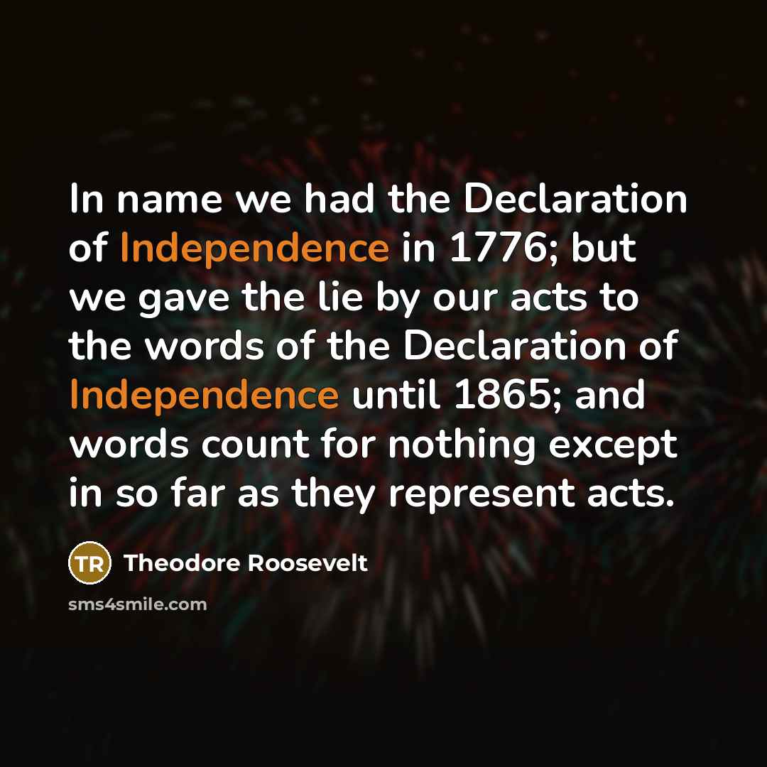 “In name we had the Declaration of Independence in 1776;…” quote by Theodore Roosevelt