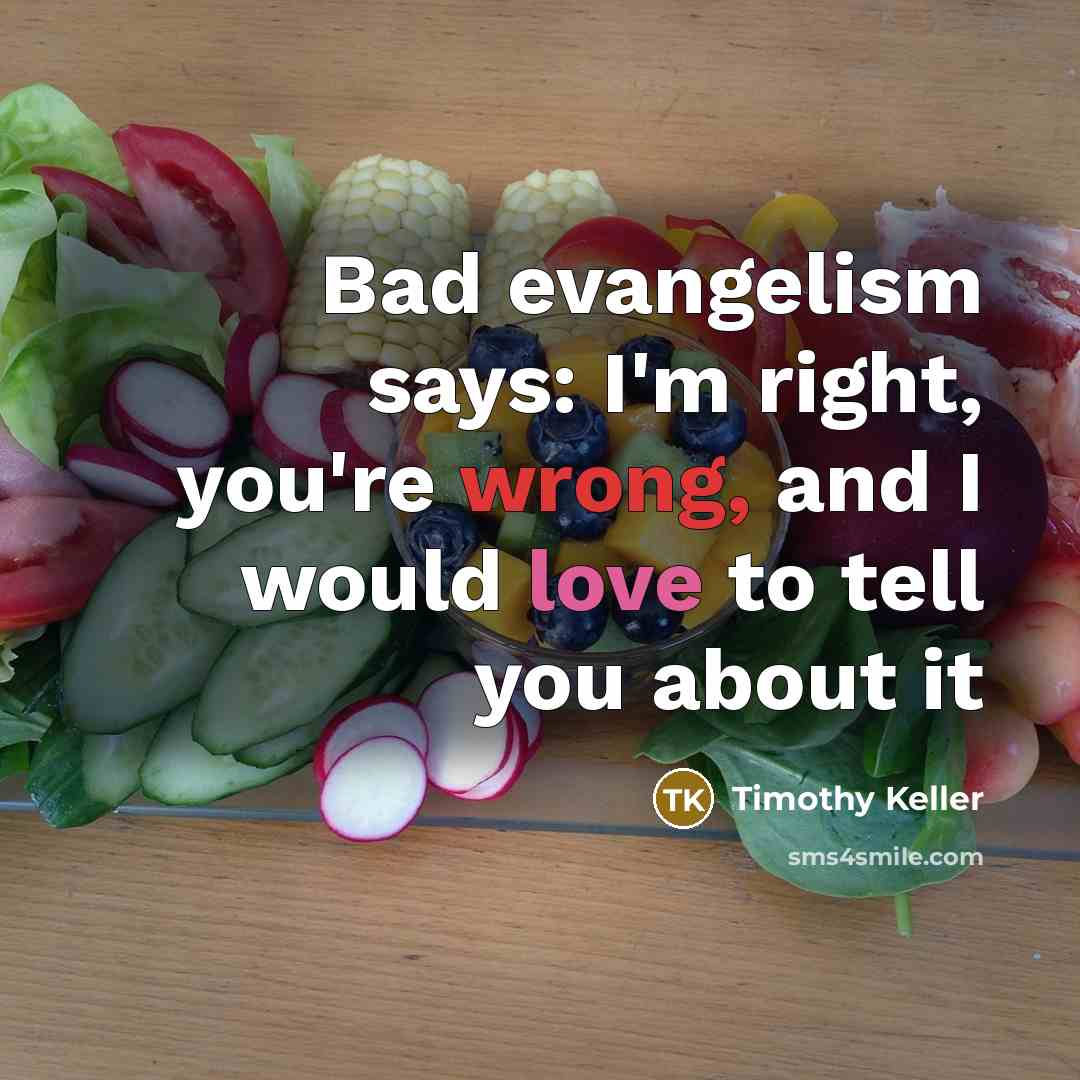 “Bad evangelism says: I'm right, you're wrong, and I would…” quote by Timothy Keller