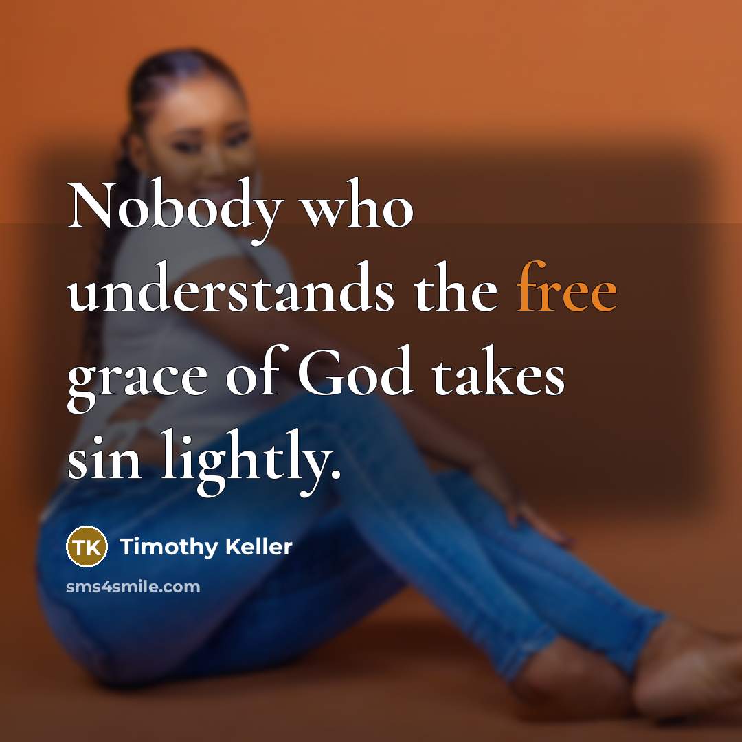 “Nobody who understands the free grace of God takes sin…” quote by Timothy Keller