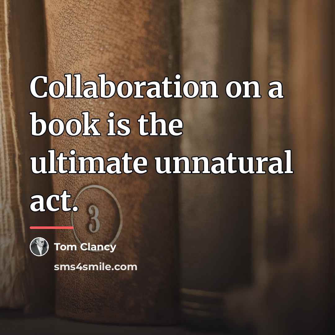 “Collaboration on a book is the ultimate unnatural act.…” quote by Tom Clancy