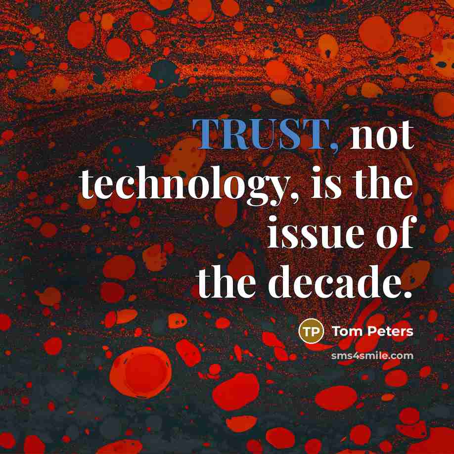 “TRUST, not technology, is the issue of the decade.…” quote by Tom Peters