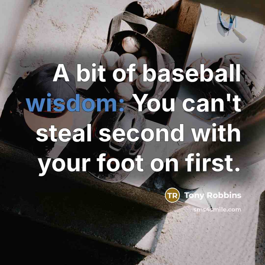 “A bit of baseball wisdom: You can't steal second with…” quote by Tony Robbins