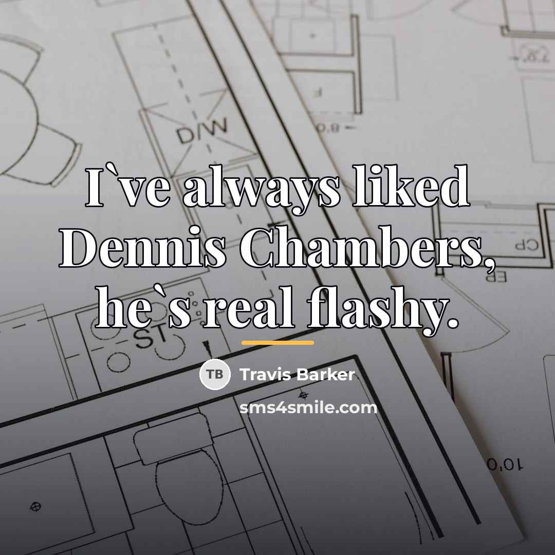 “I`ve always liked Dennis Chambers, he`s real flashy.…” quote by Travis Barker