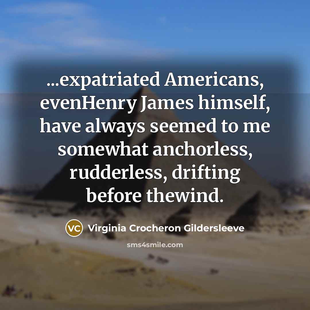 “...expatriated Americans, evenHenry James himself, have always seemed to me…” quote by Virginia Crocheron Gildersleeve