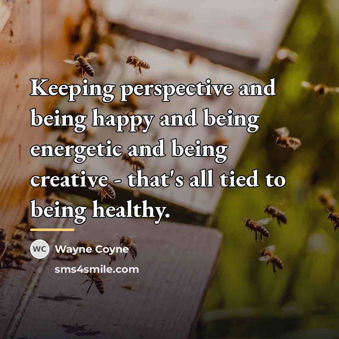 “Keeping perspective and being happy and being energetic and being…” quote by Wayne Coyne