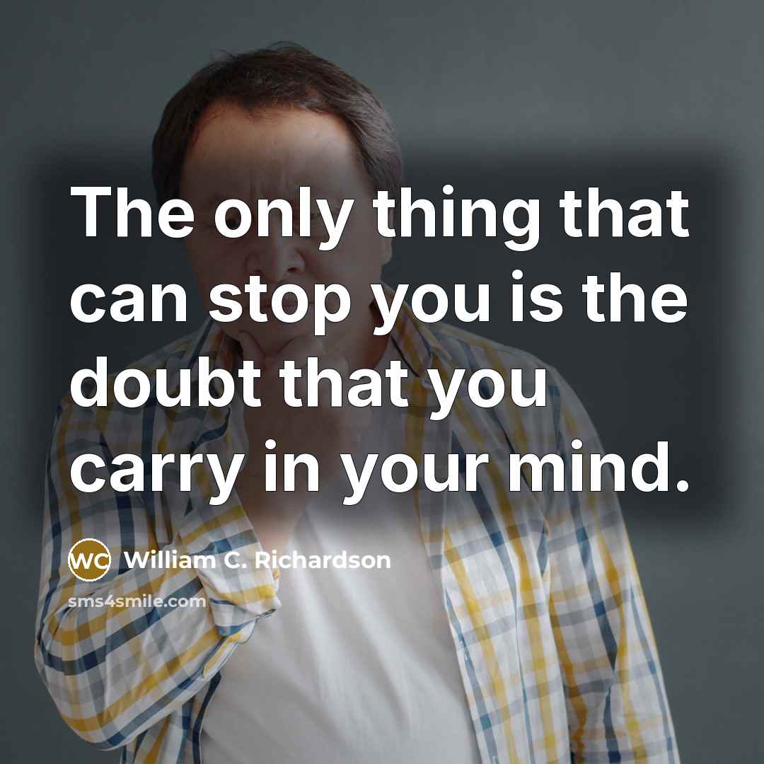 “The only thing that can stop you is the doubt…” quote by William C. Richardson