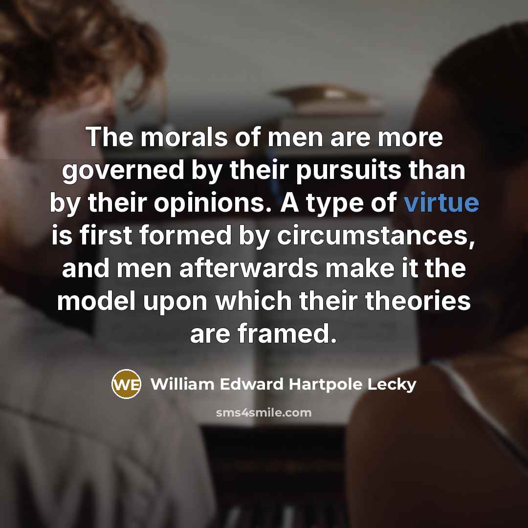 “The morals of men are more governed by their pursuits…” quote by William Edward Hartpole Lecky