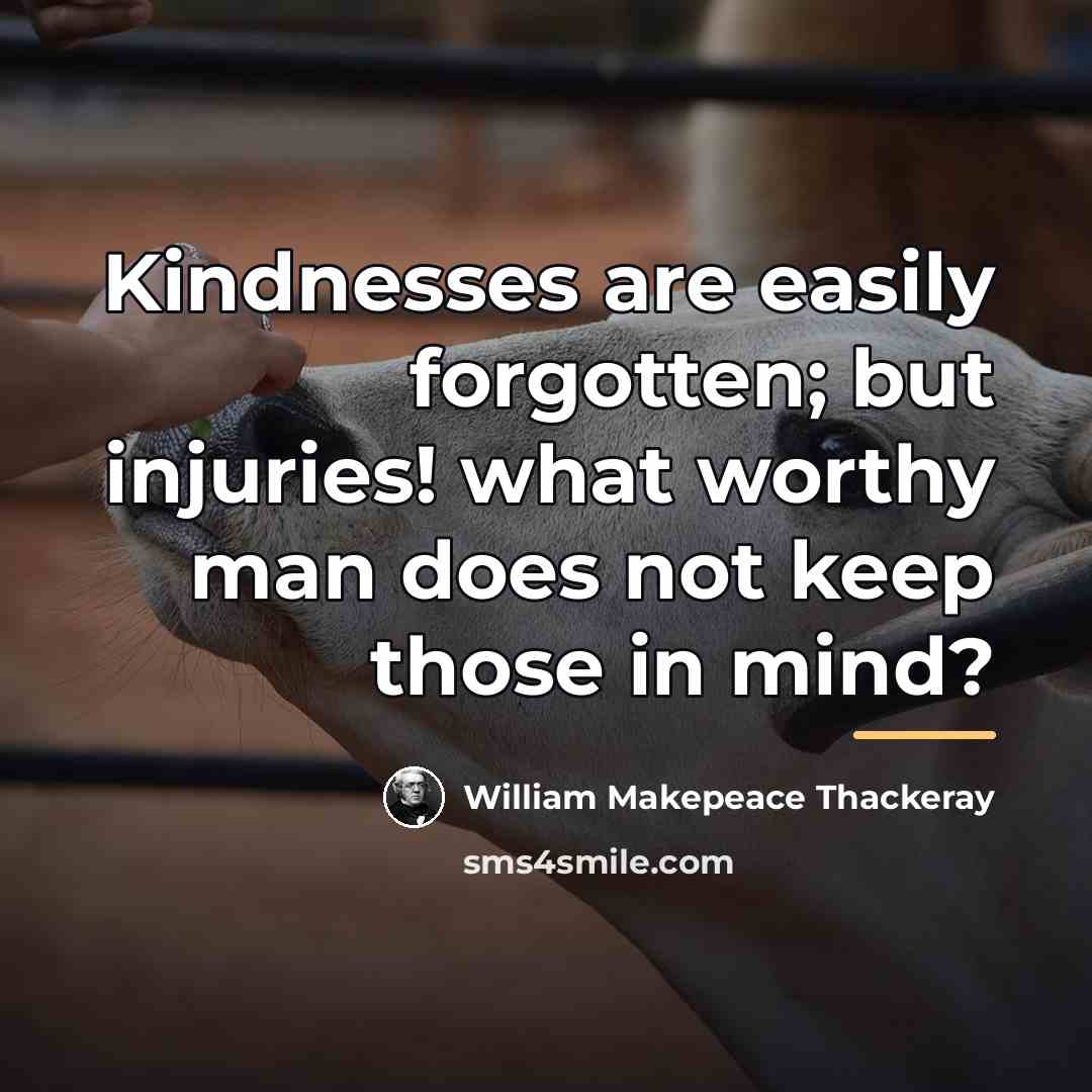 “Kindnesses are easily forgotten; but injuries! what worthy man does…” quote by William Makepeace Thackeray