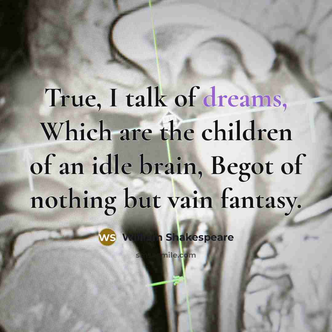 “True, I talk of dreams, Which are the children of…” quote by William Shakespeare