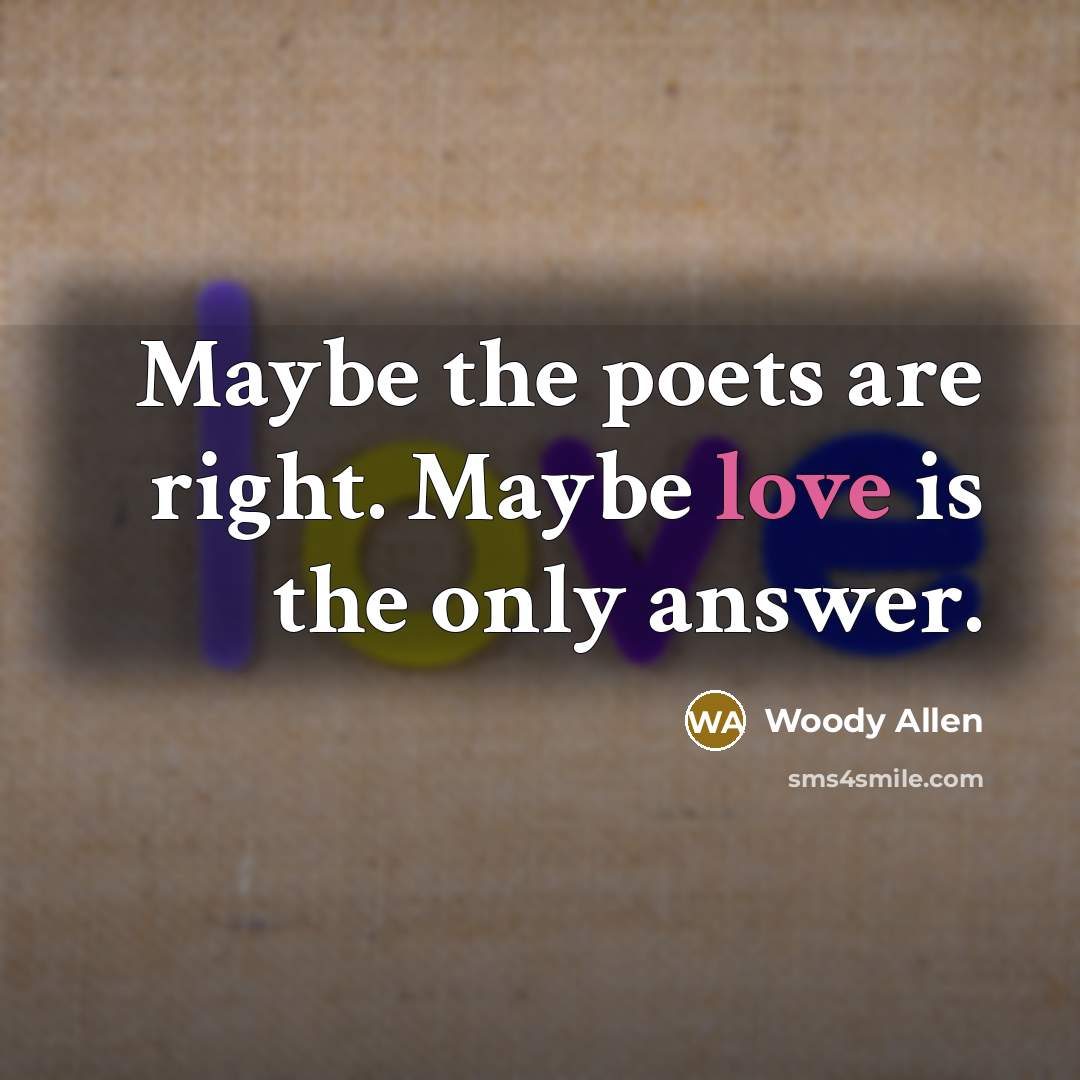 “Maybe the poets are right. Maybe love is the only…” quote by Woody Allen