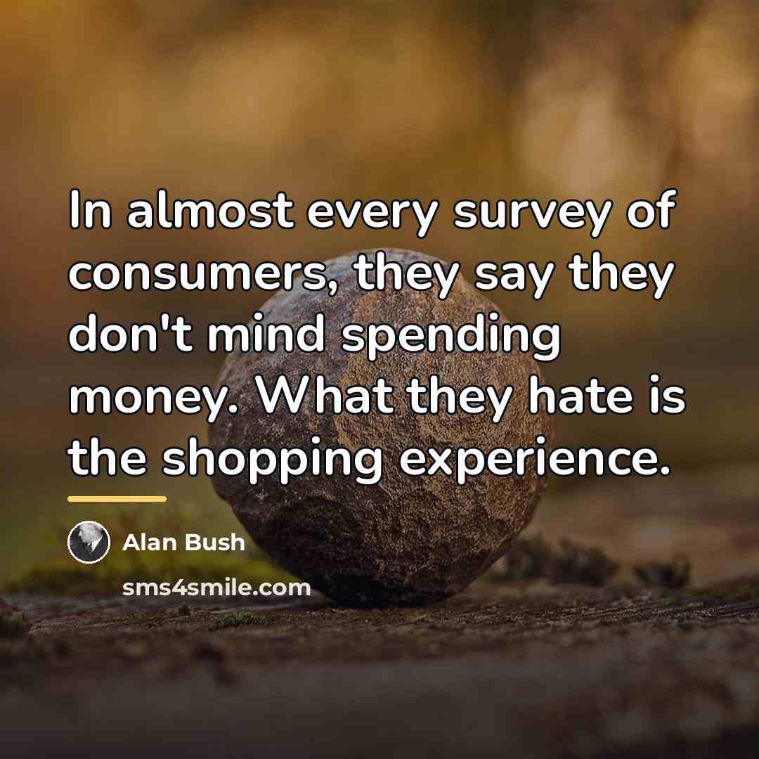 “In almost every survey of consumers, they say they don't…” quote by Alan Bush