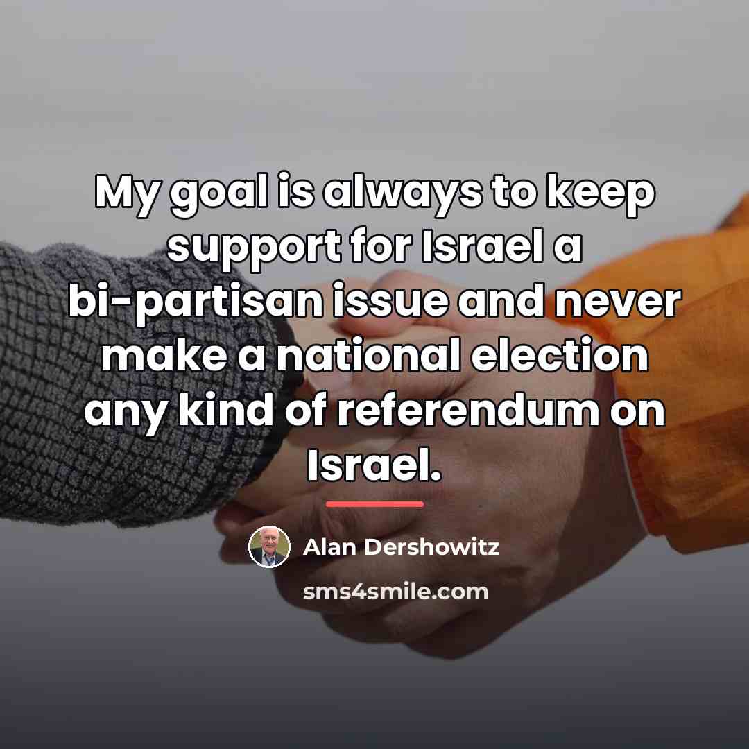 “My goal is always to keep support for Israel a…” quote by Alan Dershowitz