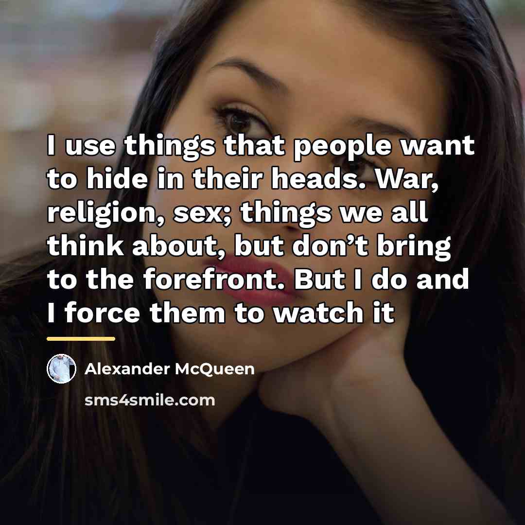 “I use things that people want to hide in their…” quote by Alexander McQueen