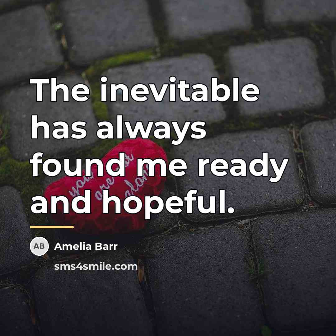 “The inevitable has always found me ready and hopeful.…” quote by Amelia Barr