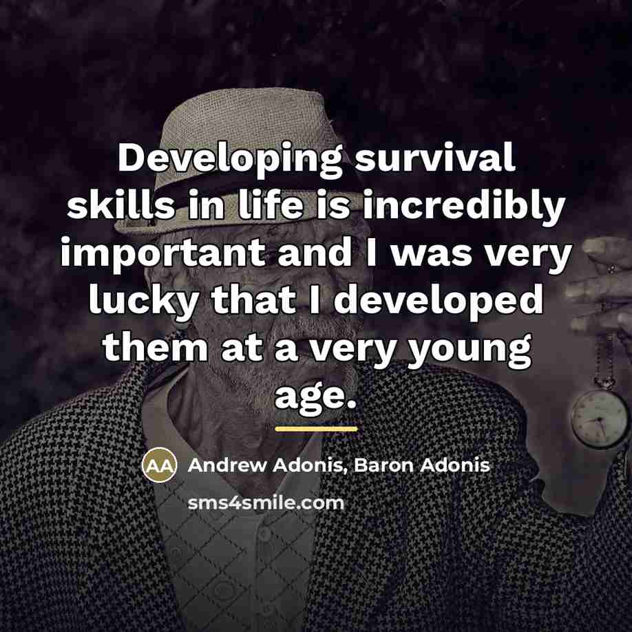 “Developing survival skills in life is incredibly important and I…” quote by Andrew Adonis, Baron Adonis
