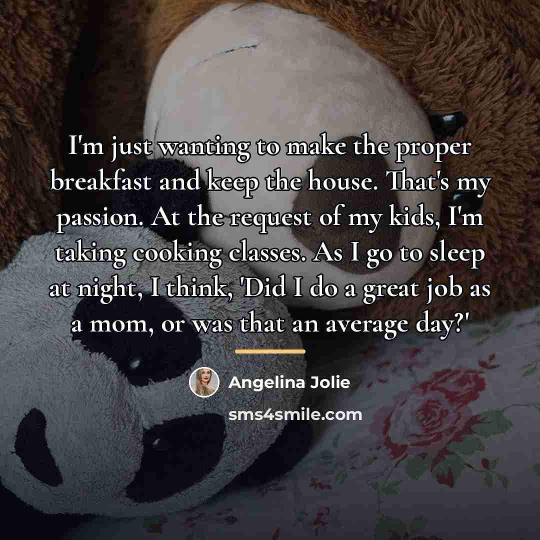 “I'm just wanting to make the proper breakfast and keep…” quote by Angelina Jolie