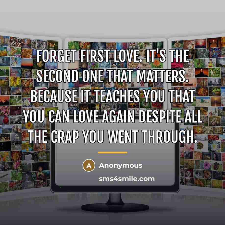 “Forget first love. It's the second one that matters. Because…” quote by Anonymous
