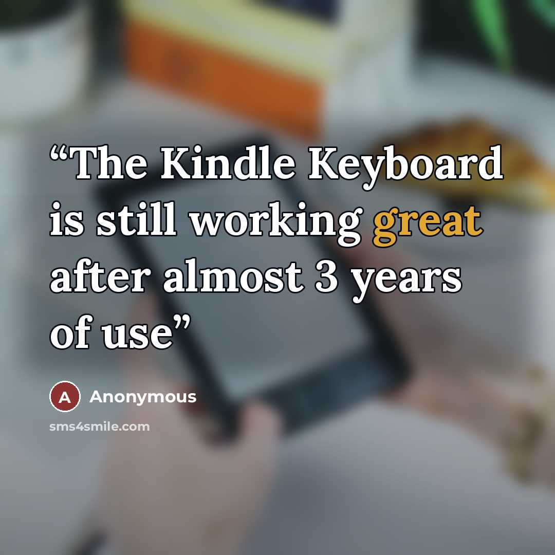 “The Kindle Keyboard is still working great after almost 3 years of use” quote by Anonymous