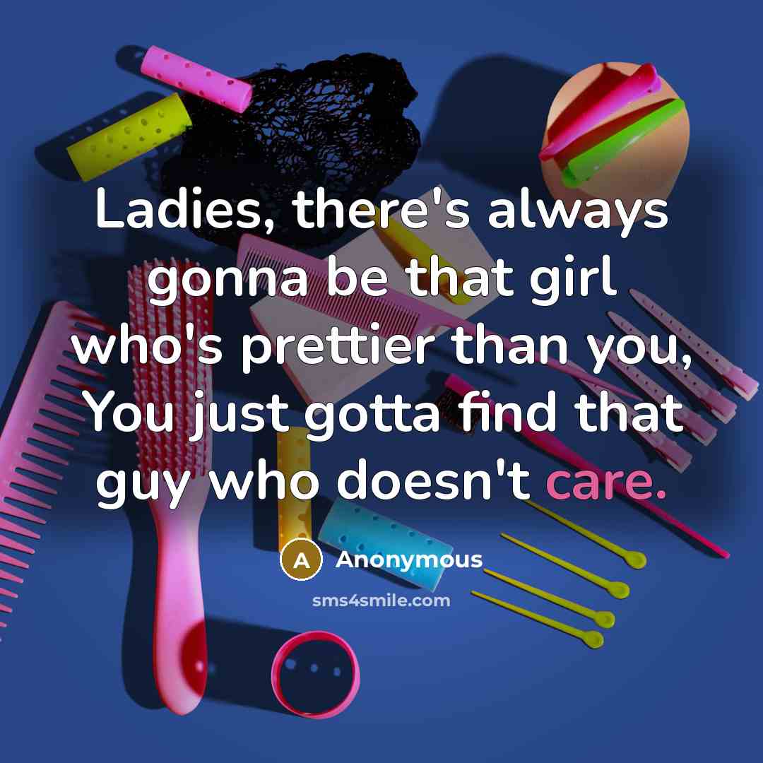 “Ladies, there's always gonna be that girl who's prettier than…” quote by Anonymous