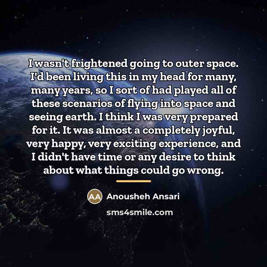 “I wasn't frightened going to outer space. I'd been living…” quote by Anousheh Ansari