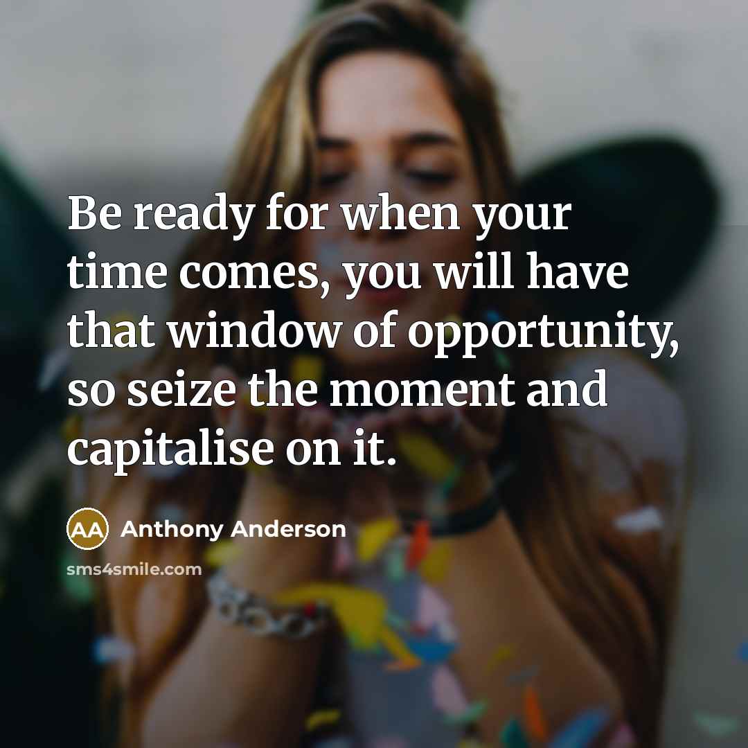 “Be ready for when your time comes, you will have…” quote by Anthony Anderson