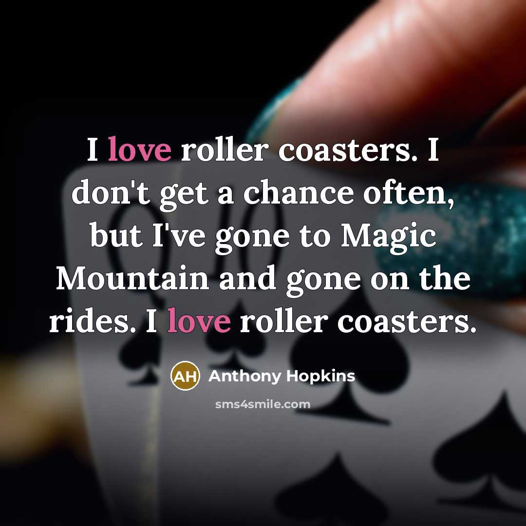 “I love roller coasters. I don't get a chance often,…” quote by Anthony Hopkins