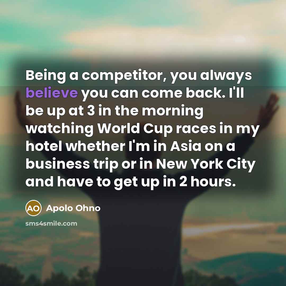 “Being a competitor, you always believe you can come back.…” quote by Apolo Ohno
