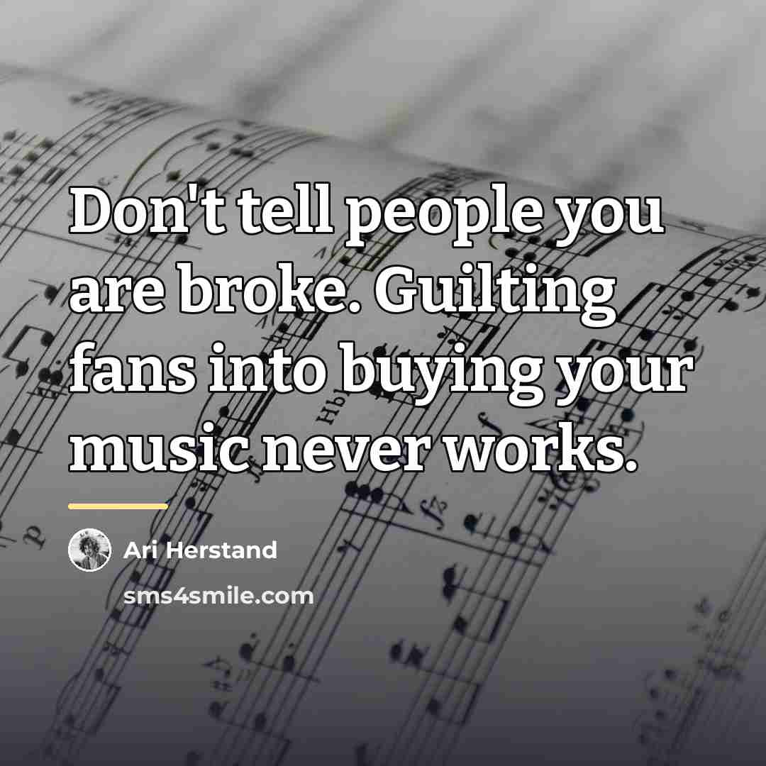 “Don't tell people you are broke. Guilting fans into buying…” quote by Anonymous