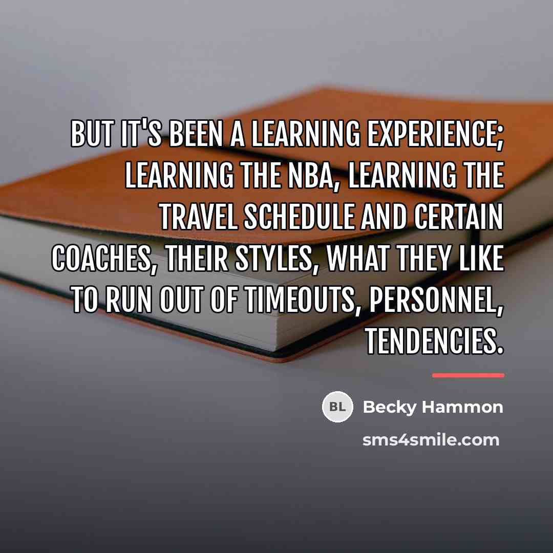“But it's been a learning experience; learning the NBA, learning…” quote by Becky Hammon