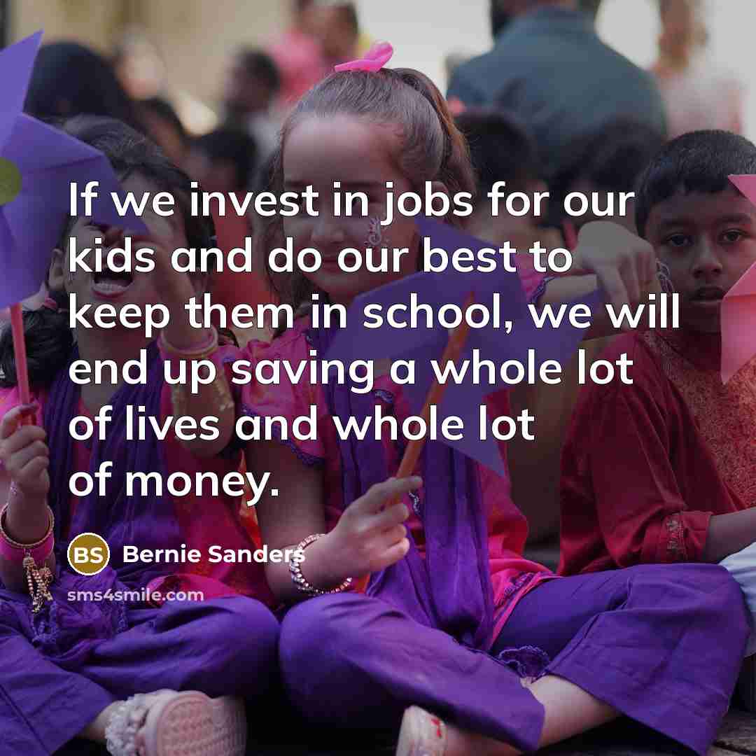 “If we invest in jobs for our kids and do…” quote by Bernie Sanders
