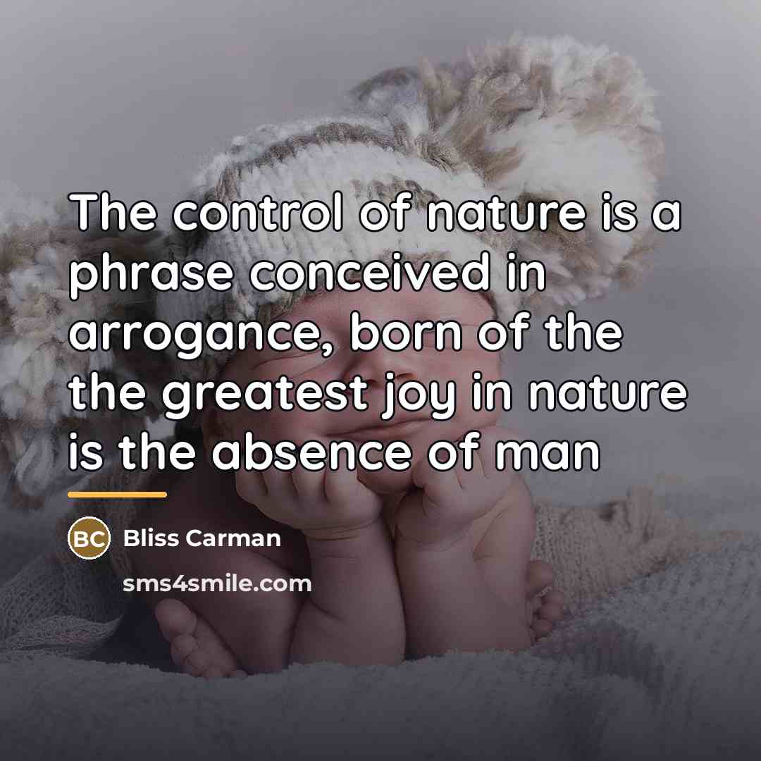 “The control of nature is a phrase conceived in arrogance,…” quote by Bliss Carman