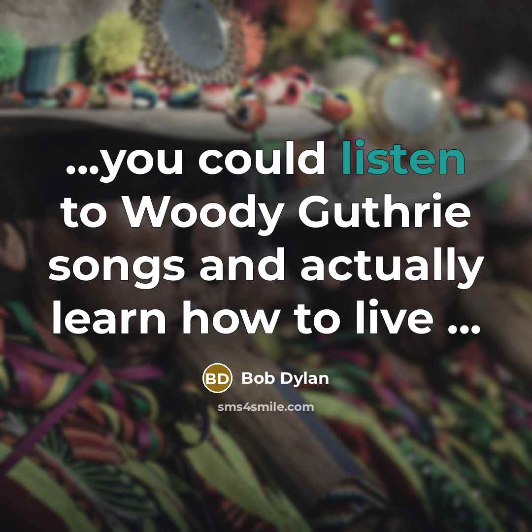 “...you could listen to Woody Guthrie songs and actually learn…” quote by Bob Dylan