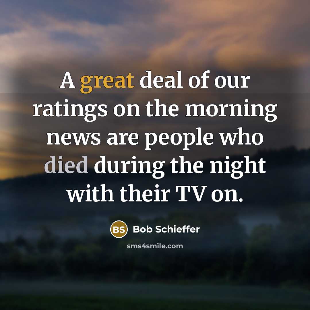 “A great deal of our ratings on the morning news…” quote by Bob Schieffer