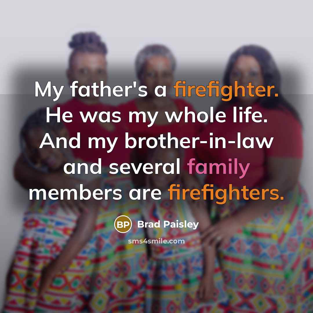 “My father's a firefighter. He was my whole life. And…” quote by Brad Paisley