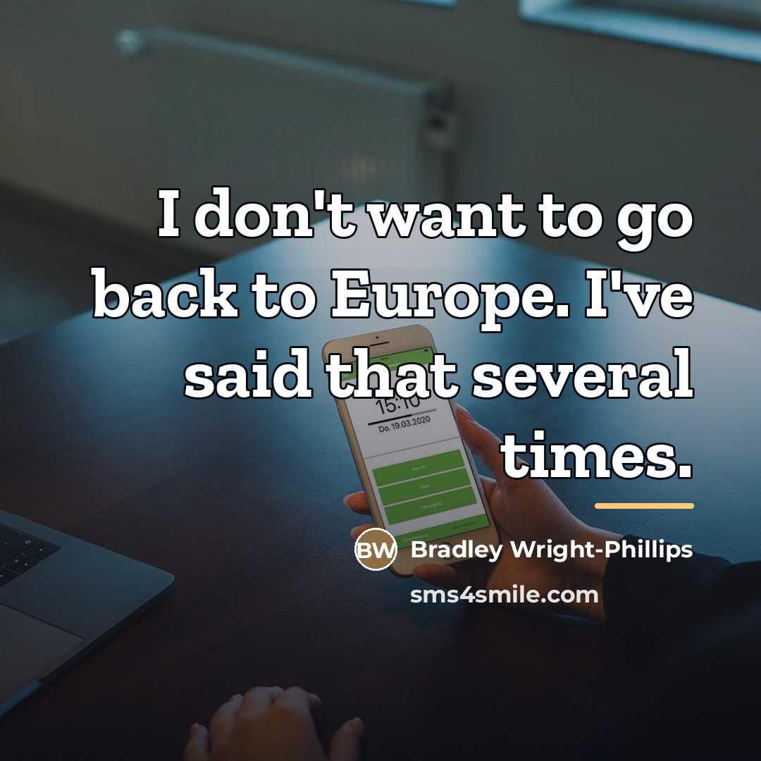 “I don't want to go back to Europe. I've said…” quote by Bradley Wright-Phillips
