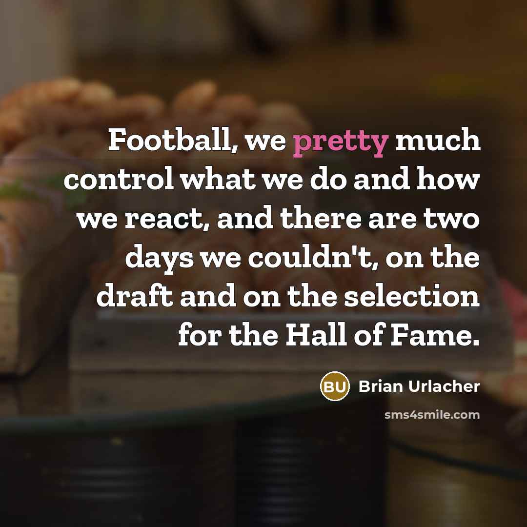 “Football, we pretty much control what we do and how…” quote by Brian Urlacher